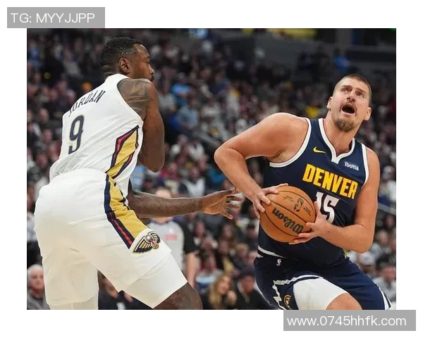 约基奇高效表现砍下25分19板10助攻阿德尔曼称其为篮球效率之王